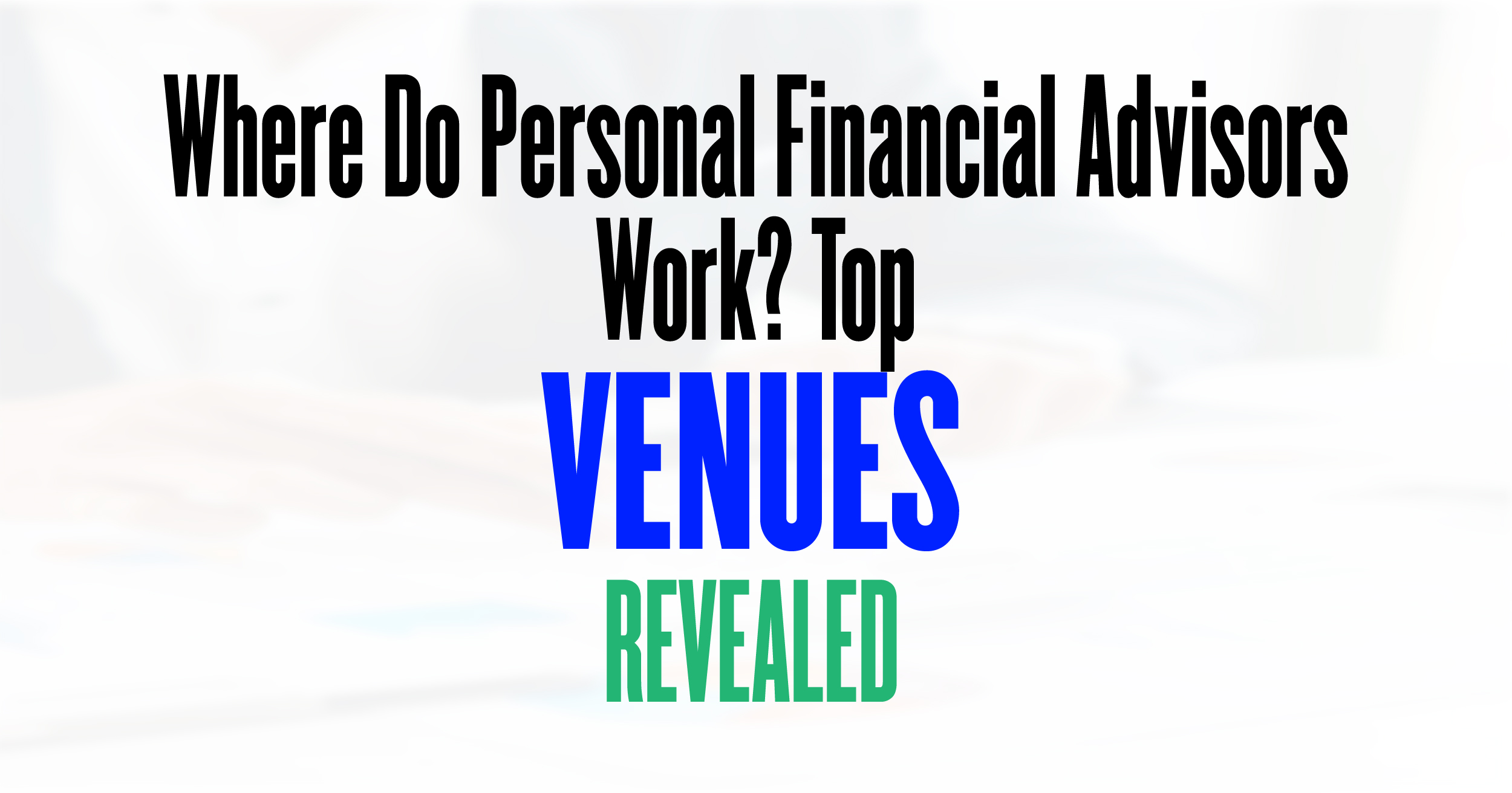 Where do personal financial advisor work? Top venues revealed
