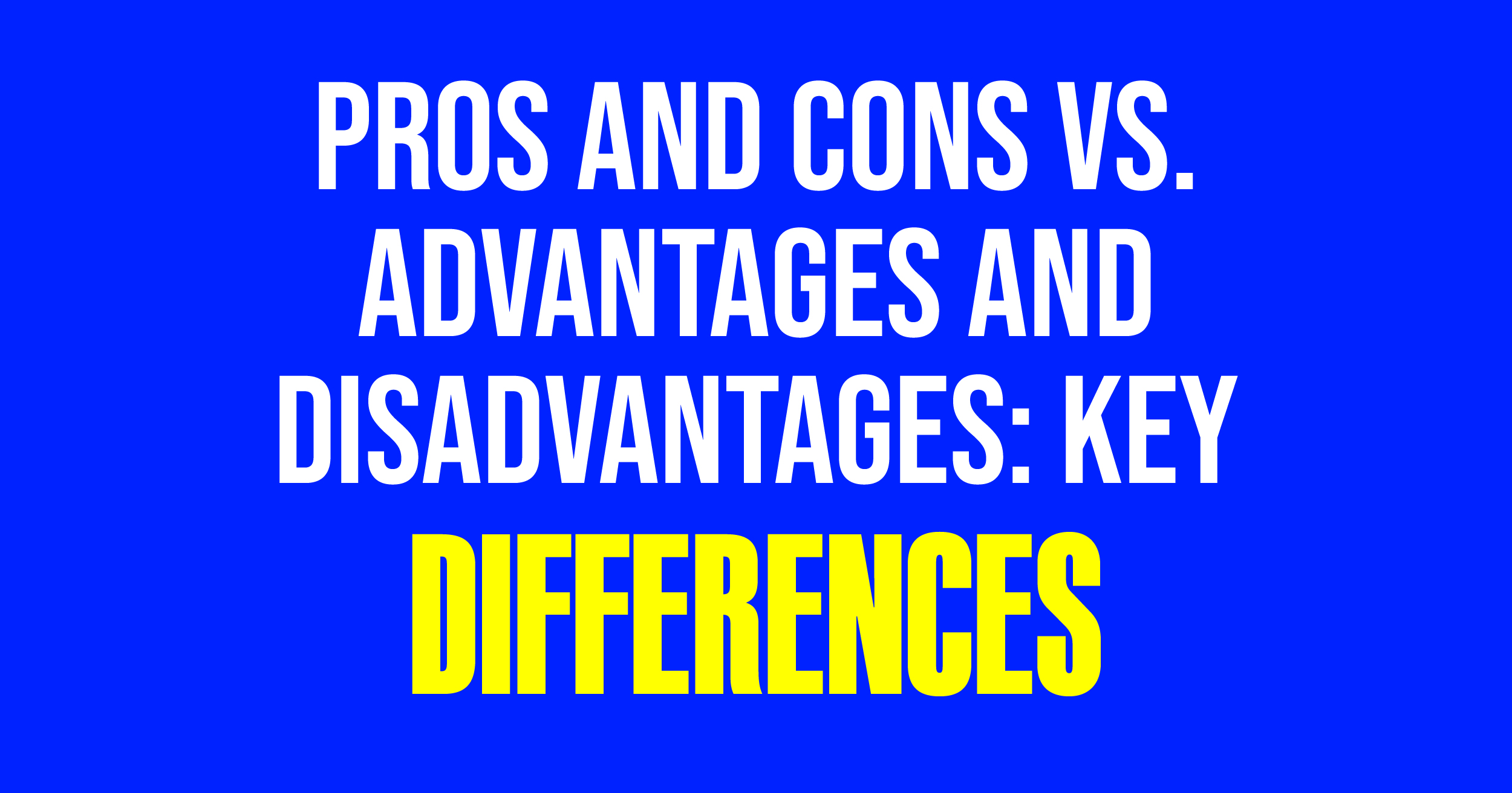 Pros and coins vs advantage and disadvantages: Key differences.