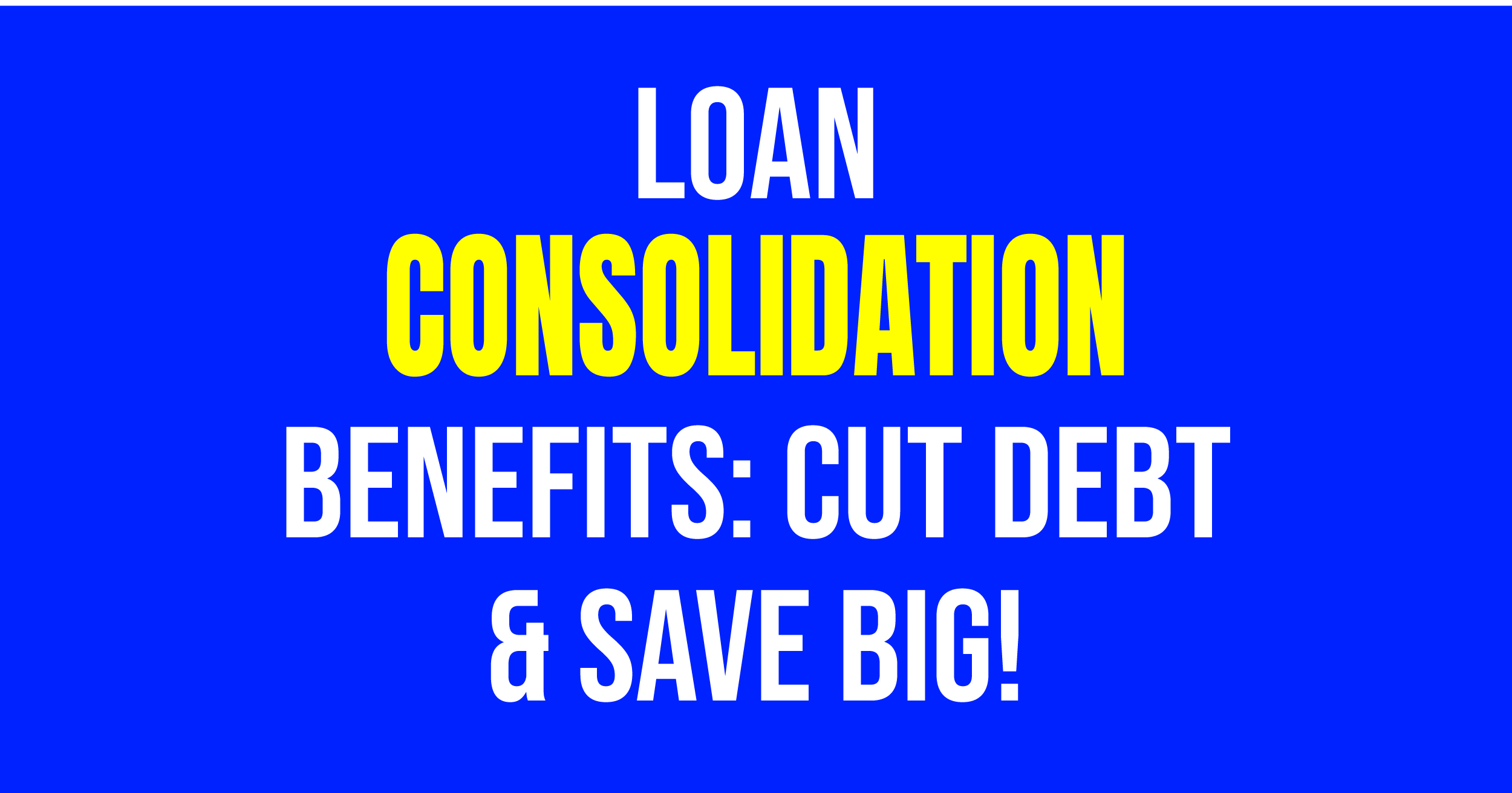 Loan consolidation benefits: Cut debt & save big!